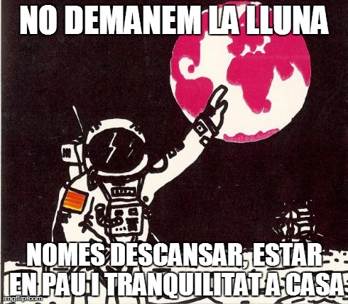 NO DEMANEM LA LLUNA, NOMES PODER DESCANSAR